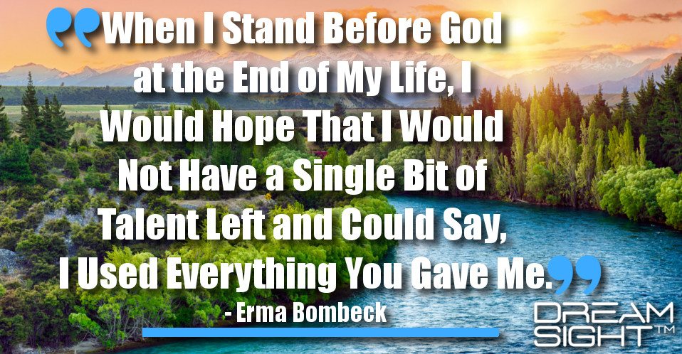 dreamight_marketing_dream_quote_when_stand_before_god_aT_end_my_lifE_would_hope_that_i_would_not_have_single_Talent_left_and_could_say_used_everything_gave_erma_bombeck