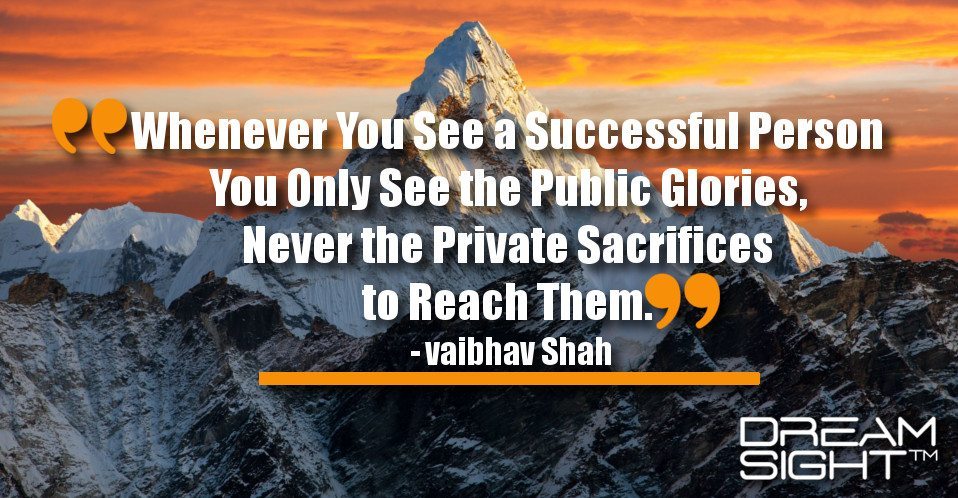 dreamight_marketing_dream_quote_whenever_you_see_a_successful_person_you_only_see_the_public_glories_never_the_private_sacrifices_to_reach_them_vaibhav_shah