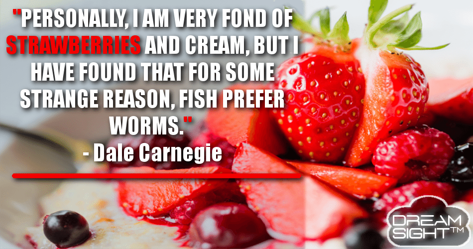 personally_i_am_very_fond_of_strawberries_and_cream_but_i_have_found_that_for_some_strange_reason_fish_prefer_worms_dale_carnegie