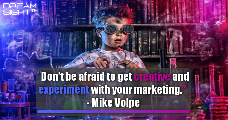 dont_be_afraid_to_get_creative_and_experiment_with_your_marketing_mike_volpe