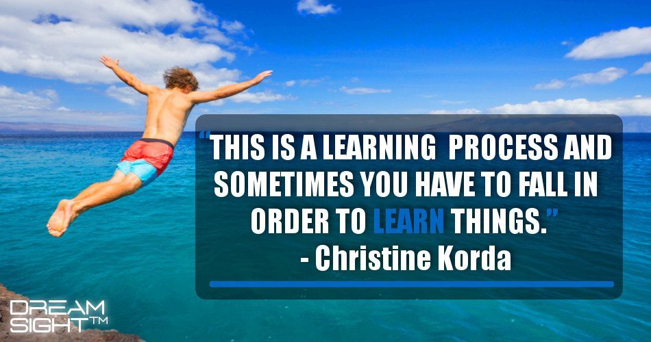 this_is_a_learning_process_and_sometimes_you_have_to_fall_in_order_to_learn_things_christine_korda