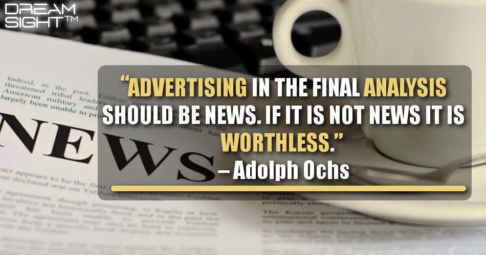 advertising_in_the_final_analysis_should_be_news_if_it_is_not_news_it_is_worthless_adolph_ochs