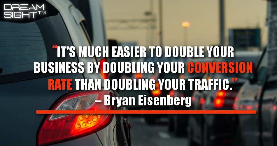 Its_much_easier_to_double_your_business_by_doubling_your_conversion_rate_than_doubling_your_traffic_bryan_eisenberg