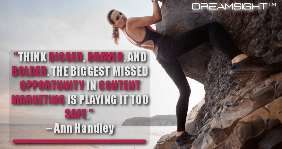 think_bigger_braver_and_bolder_the_biggest_missed_opportunity_in_content_marketing_is_playing_it_too_safe_ann_handley