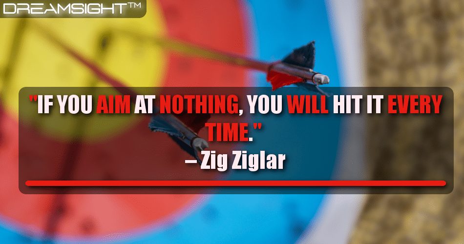 if_you_aim_at_nothing_you_will_hit_it_every_time_zig_ziglar