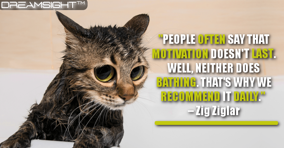people_often_say_that_motivation_doesnt_last_well_neither_does_bathing_thats_why_we_recommend_it_daily_zig_ziglar