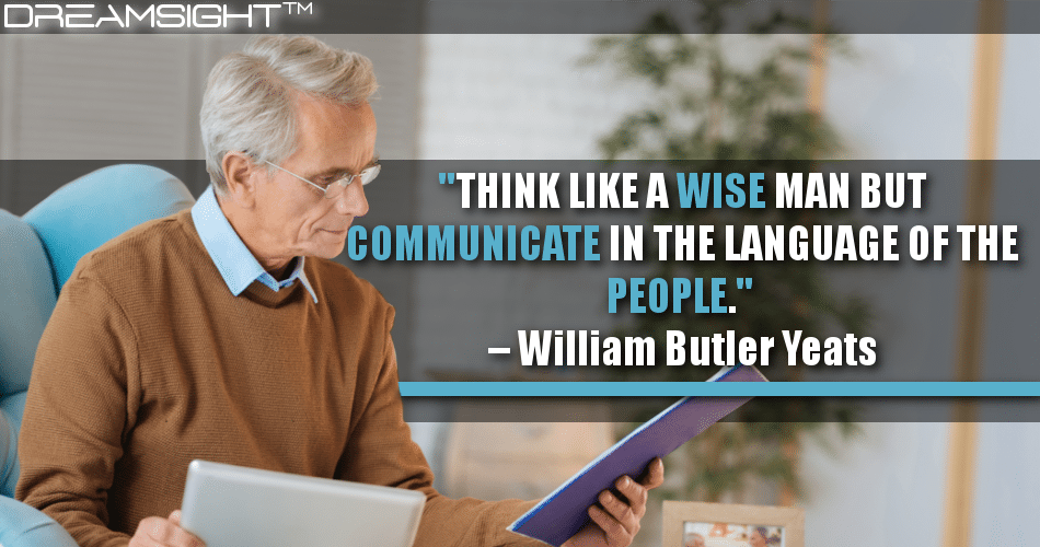think_like_a_wise_man_but_communicate_in_the_language_of_the_people_william_butler_yeats