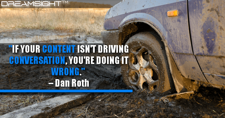 if_your_content_isnt_driving_conversation_youre_doing_it_wrong_dan_roth