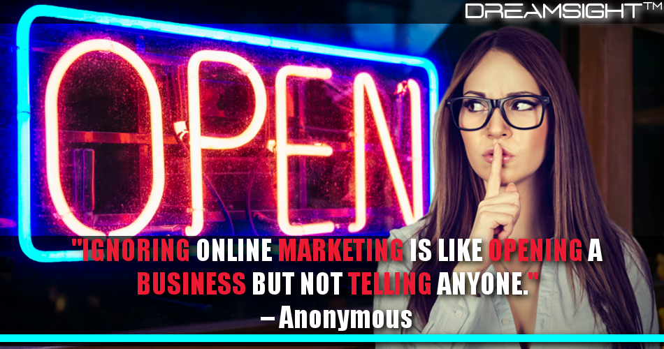 ignoring_online_marketing_is_like_opening_a_business_but_not_telling_anyone_anonymous