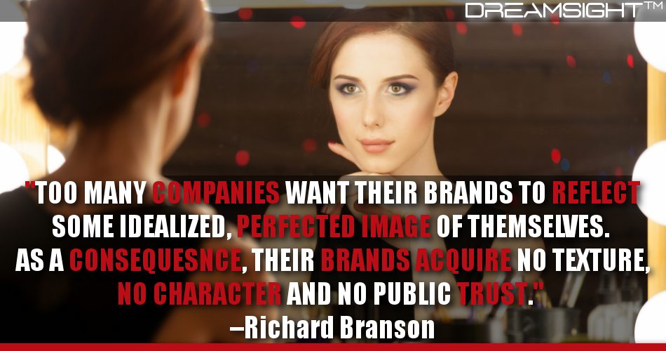 too_many_companies_want_their_brands_to_reflect_some_idealized_perfected_image_of_themselves_as_a_consequence_their_brands_acquire_no_texture_no_character_and_no_public_trust_richard_branson