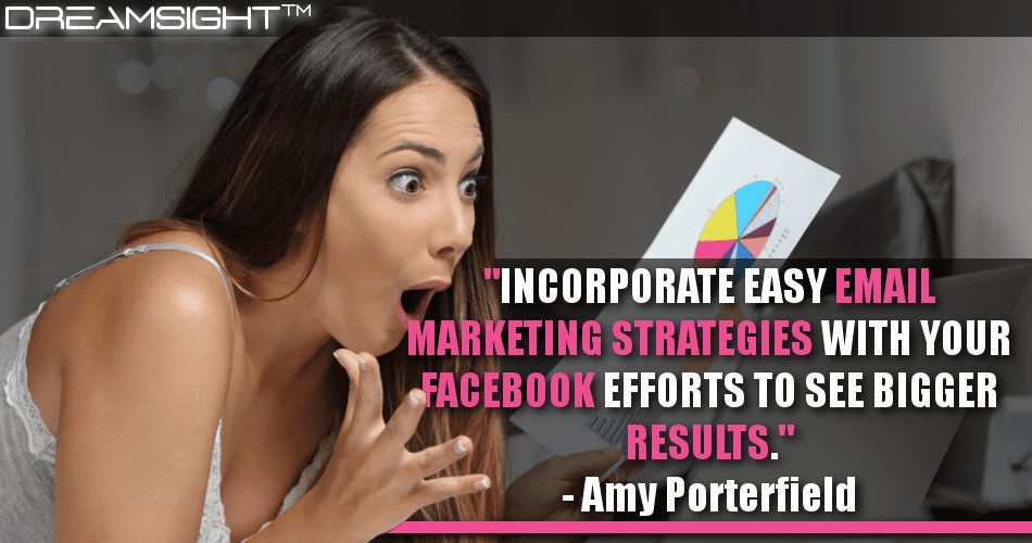 incorporate_easy_email_marketing_strategies_with_your_facebook_efforts_to_see_bigger_results_amy_porterfield
