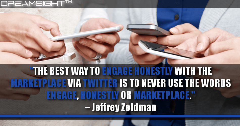 the_best_way_to_engage_honestly_with_the_marketplace_via_twitter_is_to_never_use_the_words_engage_honestly_or_marketplace_jeffrey_zeldman