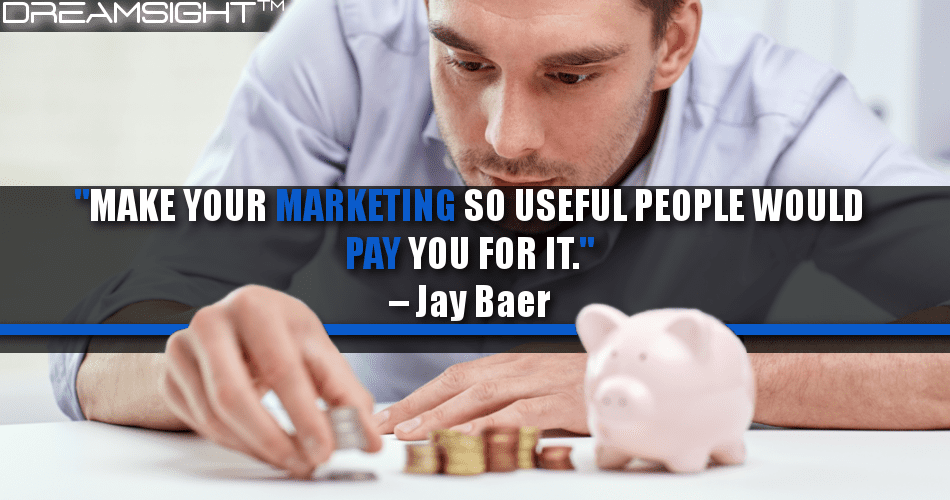 Make your marketing so useful people would pay you for it