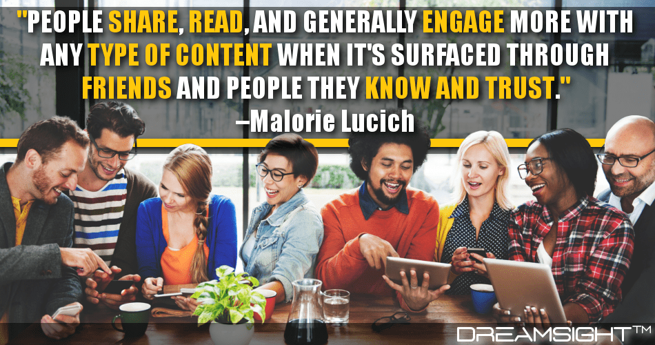 people_share_read_and_generally_engage_more_with_any_type_of_content_when_its_surfaced_through_friends_and_people_they_know_and_trust_malorie_lucich