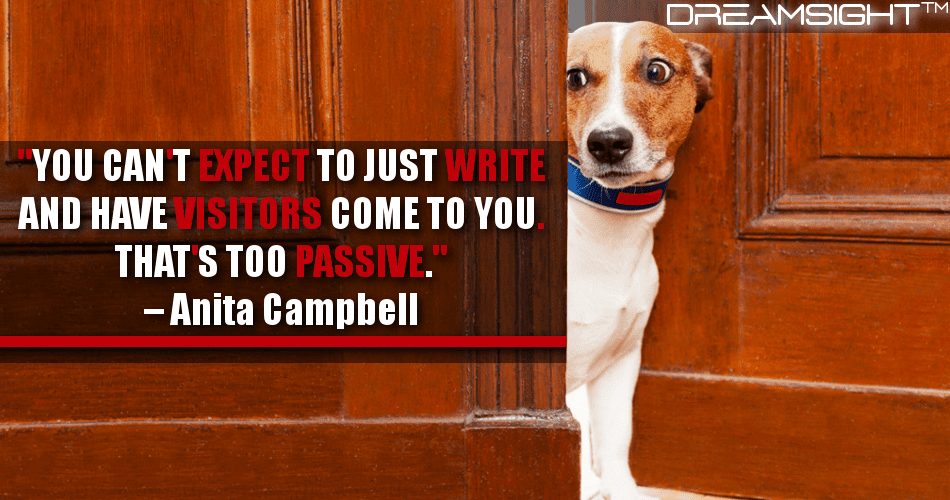 you_cant_expect_to_just_write_and_have_visitors_come_to_you_thats_too_passive_anita_campbell