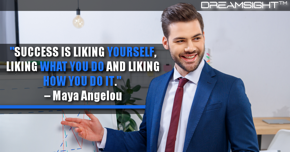 success_is_liking_yourself_liking_what_you_do_and_liking_how_you_do_it_maya_angelou