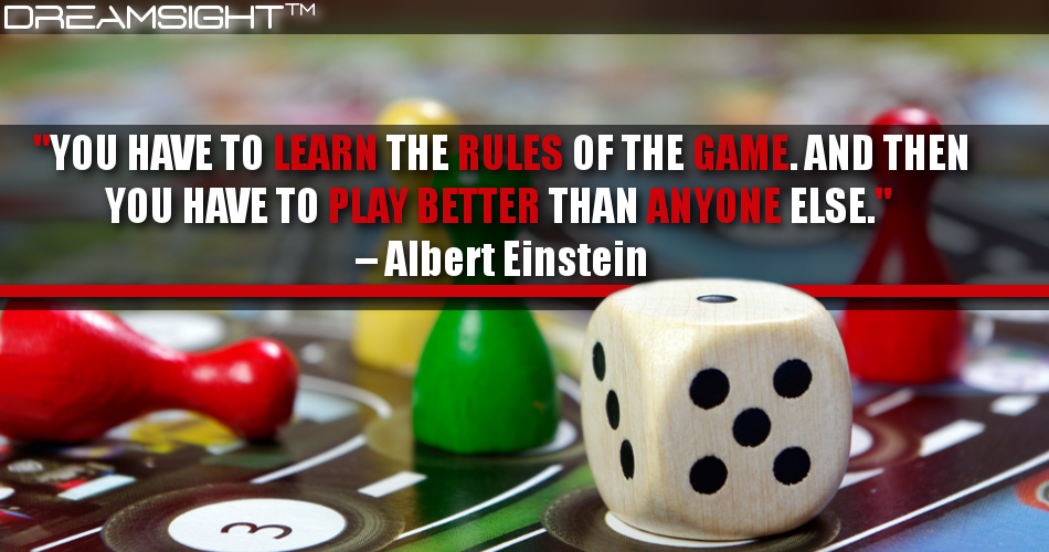 you_have_to_learn_the_rules_of_the_game_and_then_you_have_to_play_better_than_anyone_else_albert_einstein