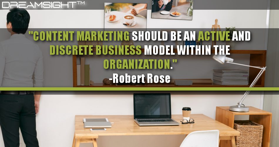 content_marketing_should_be_an_active_and_discrete_business_model_within_the_organization_robert_rose
