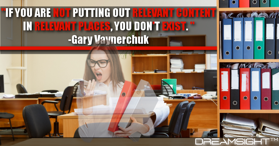 if_you_are_not_putting_out_relevant_content_in_relevant_places_you_dont_exist_gary_vaynerchuk