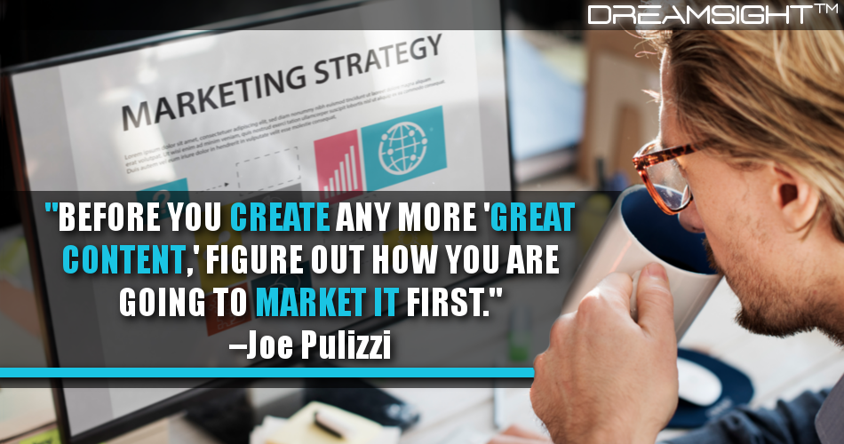 before_you_create_any_more_great_content_figure_out_how_you_are_going_to_market_it_first_joe_pulizzi