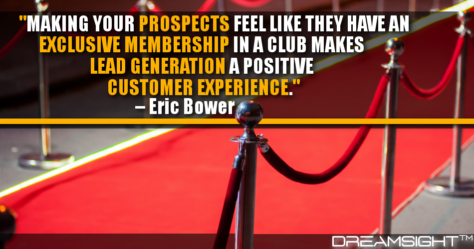 making_your_prospects_feel_like_they_have_an_exclusive_membership_in_a_club_makes_lead_generation_a positive_customer_experience_eric_bower