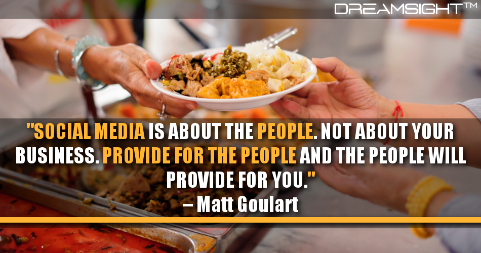 social_media_is_about_the_people_not_about_your_business_provide_for_the_people_and_the_people_will_provide_for_you_matt_goulart