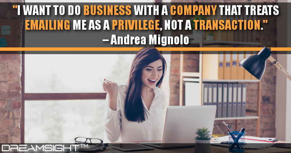 i_want_to_do_business_with_a_company_that_treats_emailing_me_as_a_privilege_not_a_transaction_andrea_mignolo