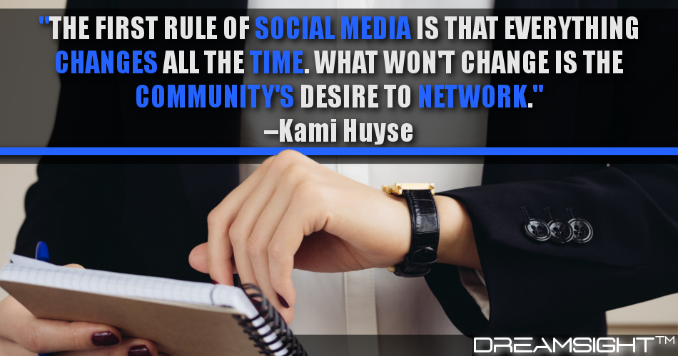 the_first_rule_of_social_media_is_that_everything_changes_all_the_time_what_wont_change_is_the_communitys_desire_to_network_kami_huyse
