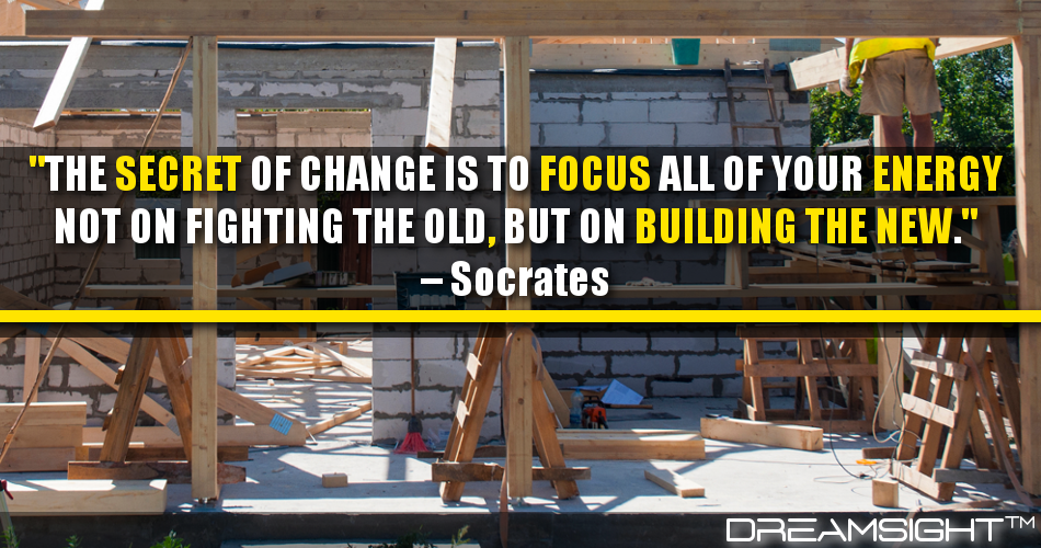 the_secret_of_change_is_to_focus_all_of_your_energy_not_on_fighting_the_old_but_on_building_the_new_socrates