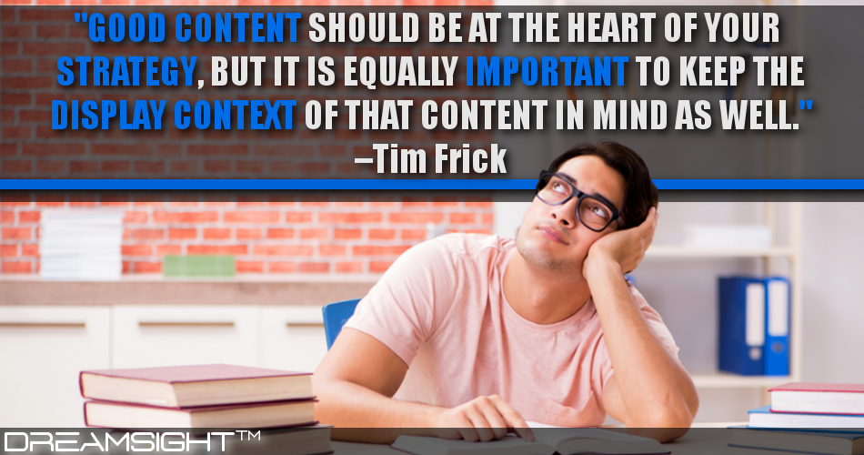 good_content_should_be_at_the_heart_of_your _strategy_but_it_is_equally_important_to_keep_the_display_context_of_that_content_in_mind_as_well_tim_frick