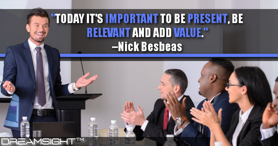 today_its_important_to_be_present_be_relevant_and_add_value_nick_besbeas