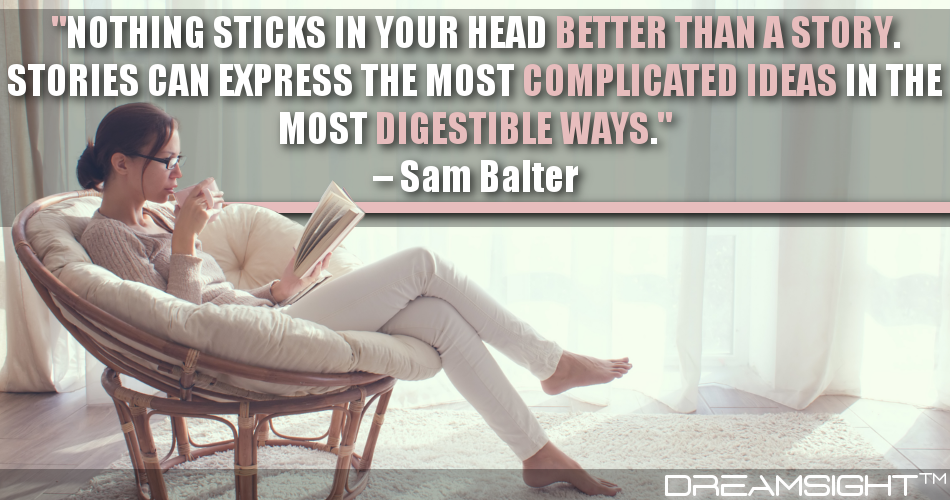 nothing_sticks_in_your_head_better_than_a_story_stories_can_express_the_most_complicated_ideas_in_the_most_digestible_ways_sam_balter