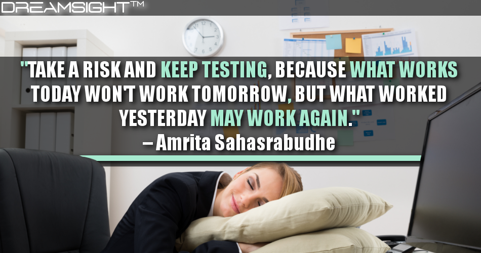 take_a_risk_and_keep_testing_because_what_works_today_wont_work_tomorrow_but_what_worked_yesterday_may_work_again_amrita_sahasrabudhe