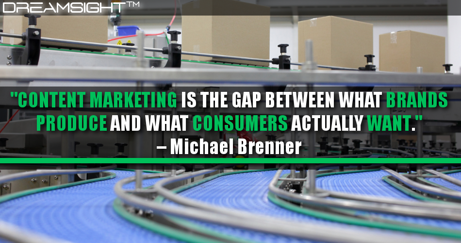 content_marketing_is_the_gap_between_what_brands_produce_and_what_consumers_actually_want_michael_brenner