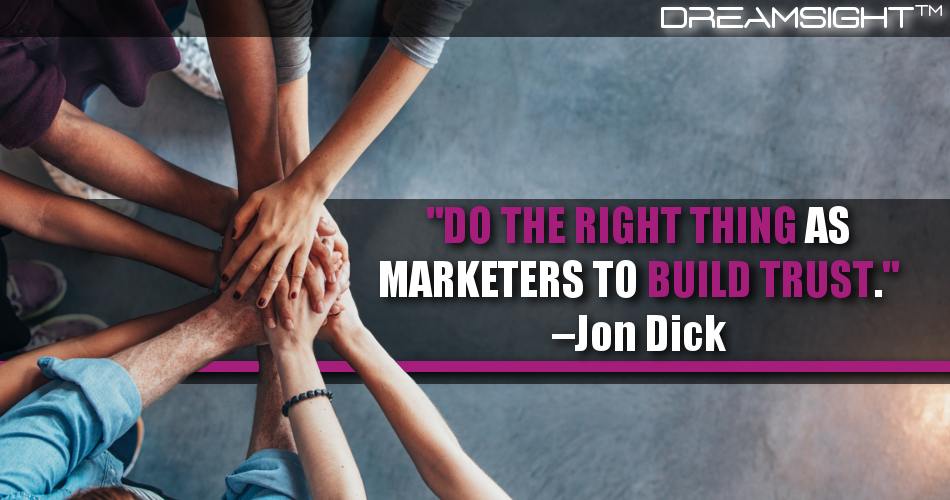 do_the_right_thing_as_marketers_to_build_trust_jon_dick