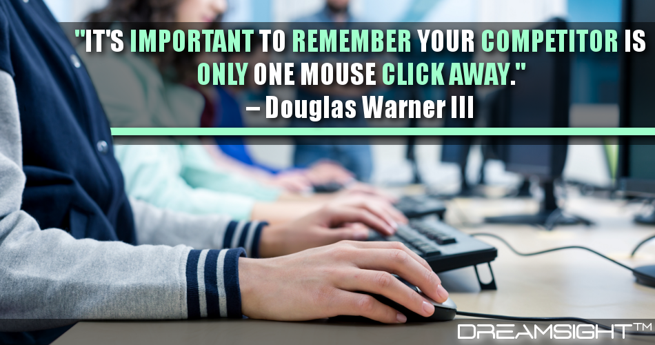 its_important_to_remember_your_competitor_is_only_one_mouse_click_away_douglas_warner