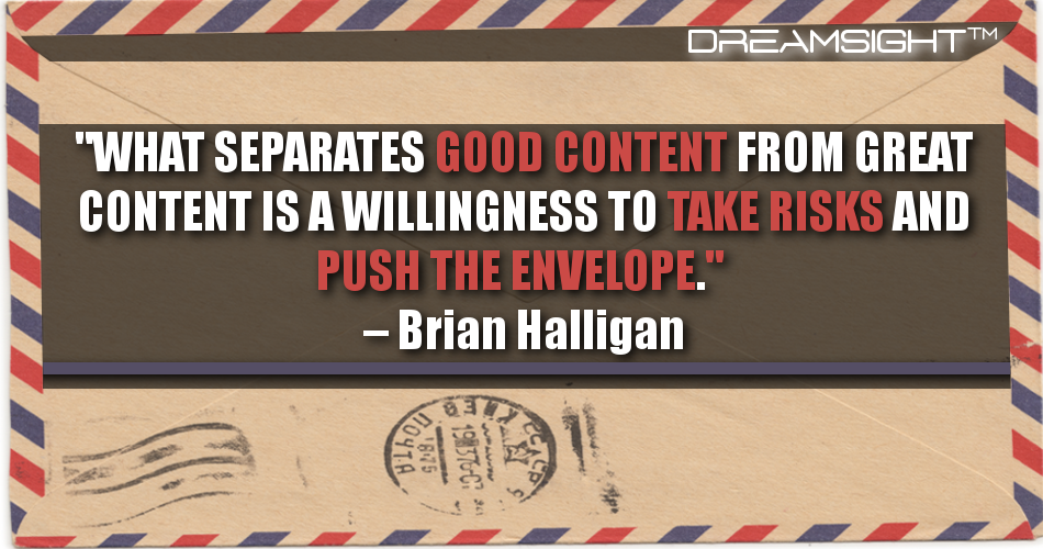 what_separates_good_content_from_great_content_is_a_willingness_to_take_risks_and_push_the_envelope_brian_halligan