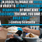In Order To Engage On Social, In Order To Attract Customers, Regardless Of What Kind Of Customer You Have, You Have To Build Trust