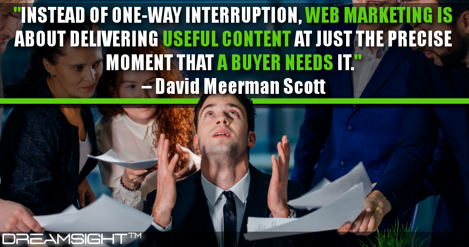 instead_of_oneway_interruption_web_marketing_is_about_delivering_useful_content_at_just_the_precise_moment_that_a_buyer_needs_it_david_meerman_scott