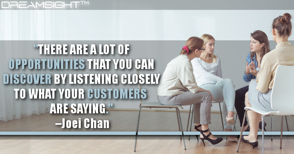there_are_a_lot_of_opportunities_that_you_can_discover_by_listening_closely_to_what_your_customers_are_saying_joei_chan