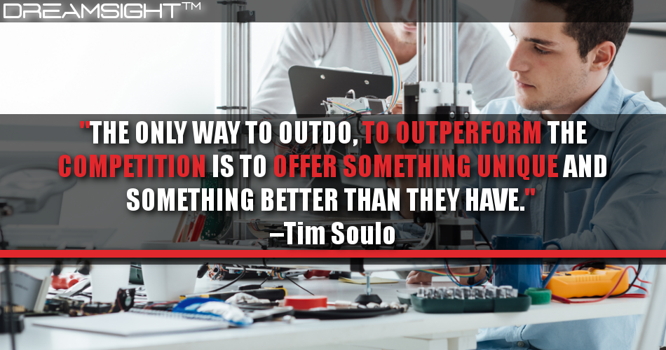 the_only_way_to_outdo_to_outperform_the_competition_is_to_offer_something_unique_and_something_better_than_they_have_tim_soulo