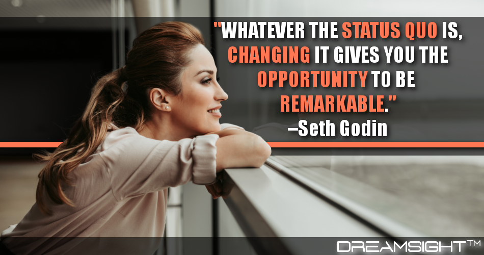 whatever_the_status_quo_is_changing_it_gives_you_the_opportunity_to_be_remarkable_seth_godin