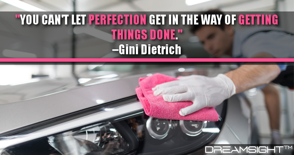 you_cant_let_perfection_get_in_the_way_of_getting_things_done_gini_dietrich