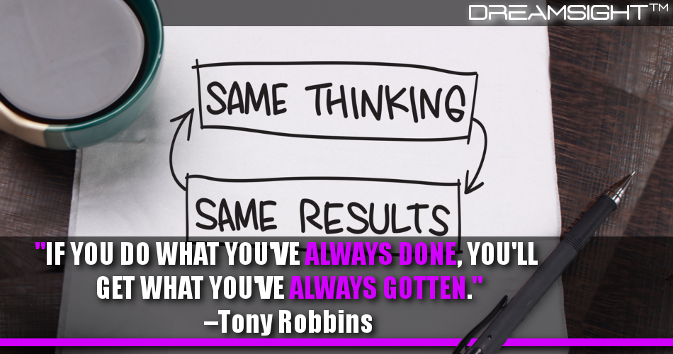 if_you_do_what_youve_always_done_youll_get_what_youve_always_gotten_tony_robbins