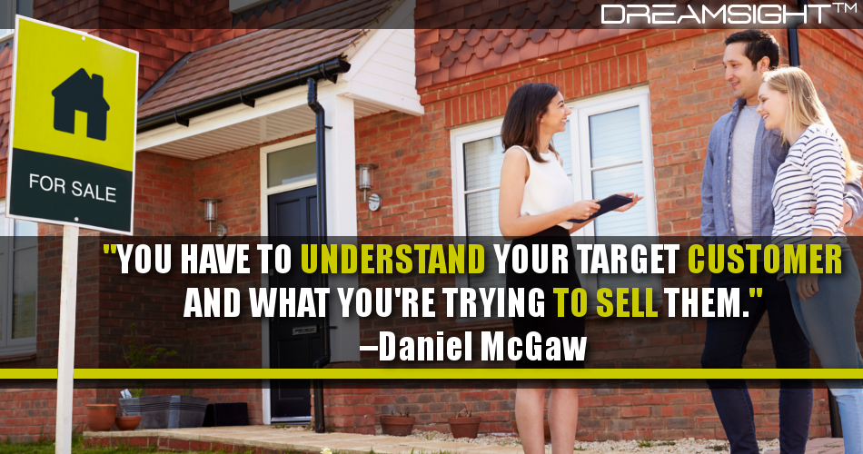 you_have_to_understand_your_target_customer_and_what_youre_trying_to_sell_them_daniel_mcgaw