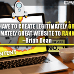 You Really Have To Create Legitimately Great Content And A Legitimately Great Website To Rank In Google