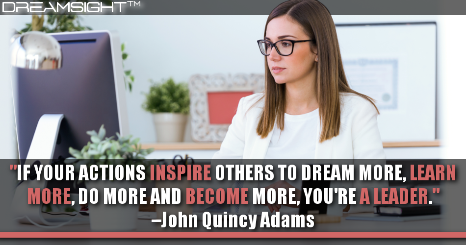 if_your_actions_inspire_others_to_dream_more_learn_more_do_more_and_become_more_youre_a_leader_john_quincy_adams