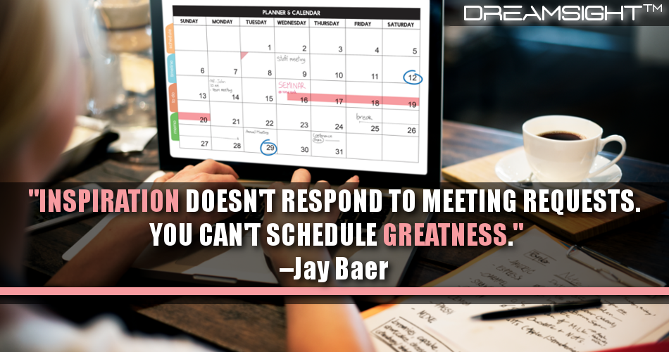 inspiration_doesnt_respond_to_meeting_requests_you_cant_schedule_greatness_jay_baer