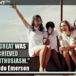 Nothing Great Was Ever Achieved Without Enthusiasm