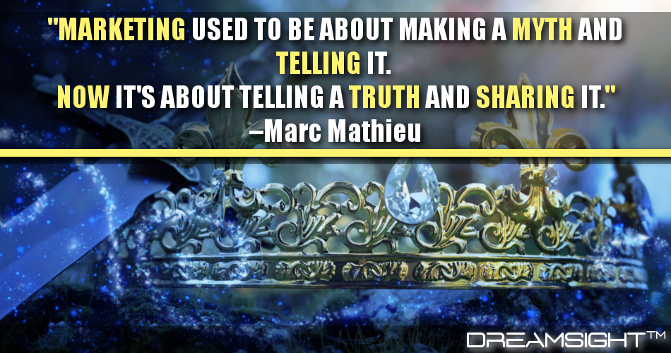 marketing_used_to_be_about_making_a_myth_and_telling_it_now_its_about_telling_a_truth_and_sharing_it_marc_mathieu